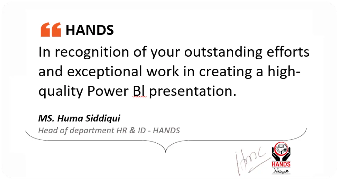 Client Testimonial – MS. Huma Siddiqui | HANDS MS. Huma Siddiqui, Head of HR & ID at HANDS, appreciating exceptional work on Power BI presentation